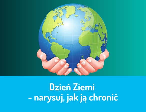 Dzień Ziemi - narysuj, jak ją chronić