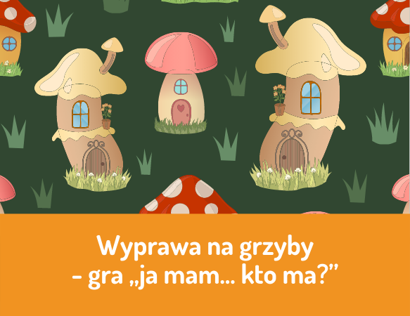 Wyprawa na grzyby - gra „ja mam... kto ma?”