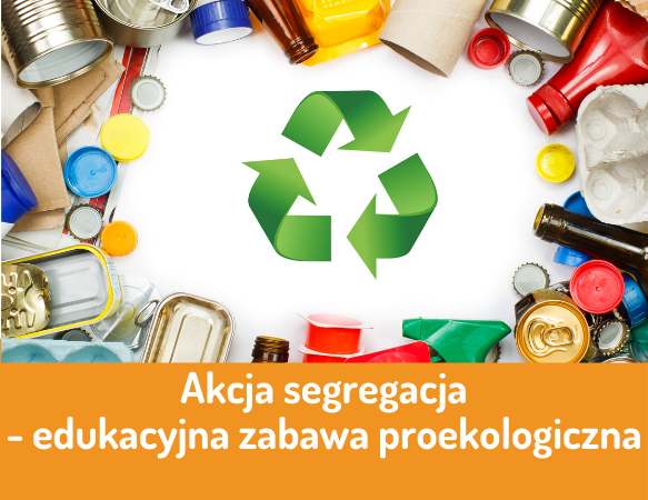 Akcja segregacja - edukacyjna zabawa proekologiczna
