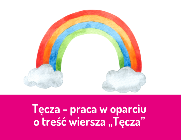 Tęcza - praca w oparciu o treść wiersza „Tęcza”  Marii Konopnickiej
